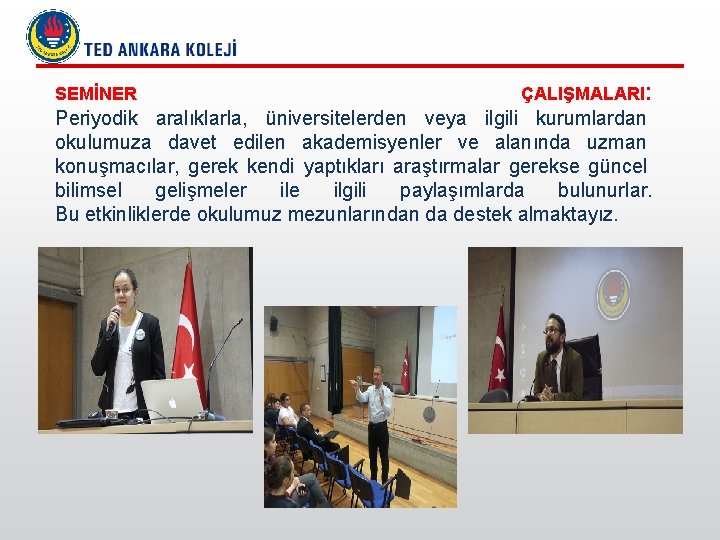 SEMİNER ÇALIŞMALARI: Periyodik aralıklarla, üniversitelerden veya ilgili kurumlardan okulumuza davet edilen akademisyenler ve alanında