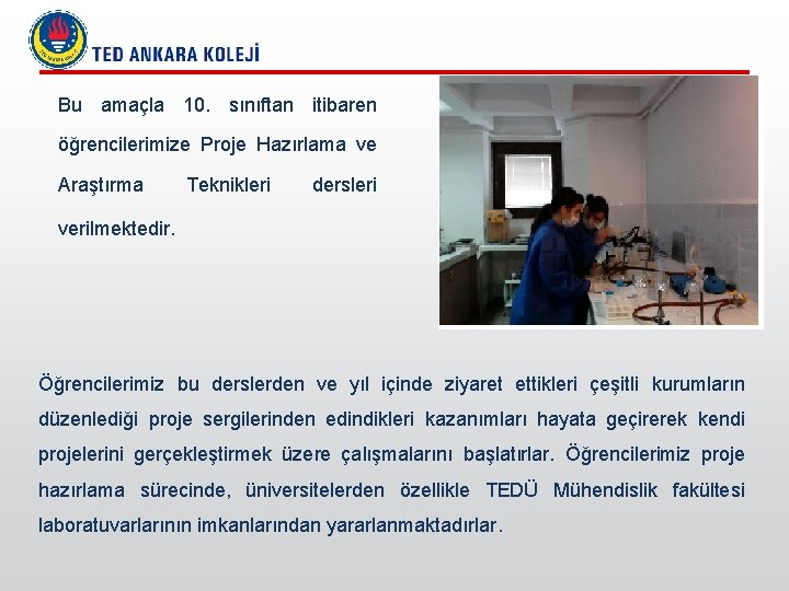 Bu amaçla 10. sınıftan itibaren öğrencilerimize Proje Hazırlama ve Araştırma Teknikleri dersleri verilmektedir. Öğrencilerimiz