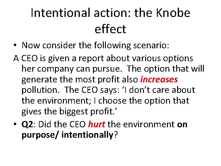 Intentional action: the Knobe effect • Now consider the following scenario: A CEO is