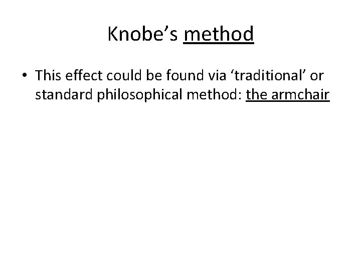 Knobe’s method • This effect could be found via ‘traditional’ or standard philosophical method: