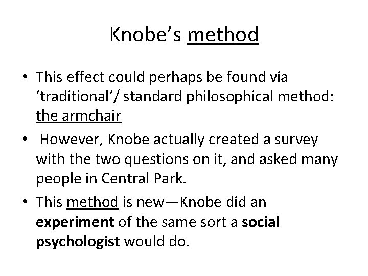 Knobe’s method • This effect could perhaps be found via ‘traditional’/ standard philosophical method:
