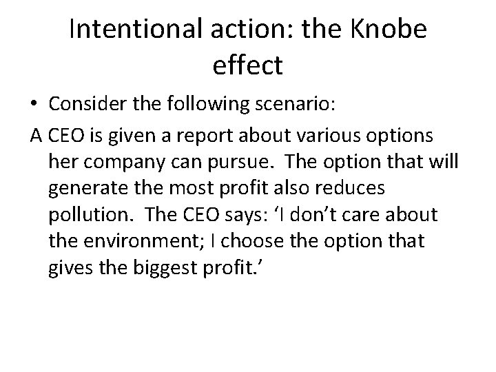 Intentional action: the Knobe effect • Consider the following scenario: A CEO is given