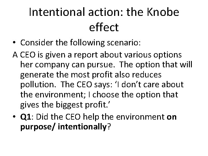 Intentional action: the Knobe effect • Consider the following scenario: A CEO is given