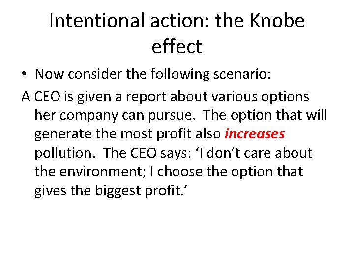 Intentional action: the Knobe effect • Now consider the following scenario: A CEO is