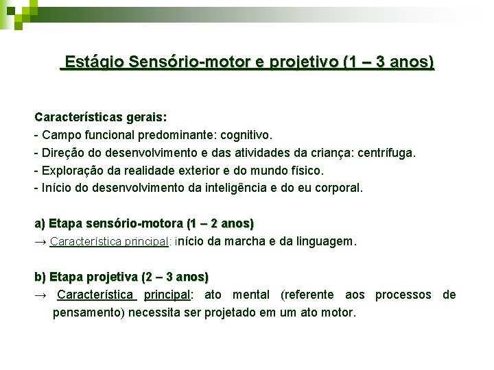 Estágio Sensório-motor e projetivo (1 – 3 anos) Características gerais: - Campo funcional predominante: