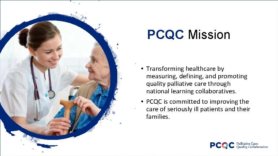 PCQC Mission • Transforming healthcare by measuring, defining, and promoting quality palliative care through