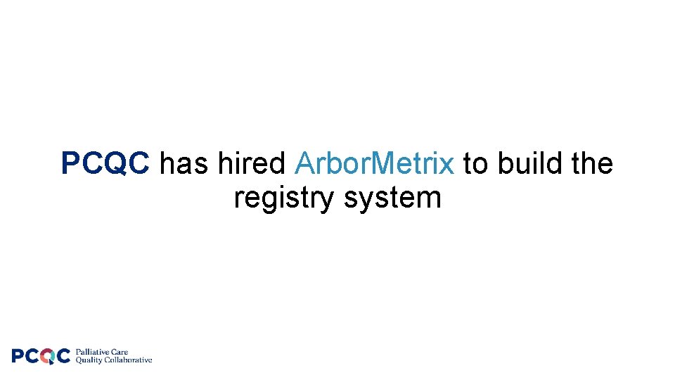 PCQC has hired Arbor. Metrix to build the registry system 