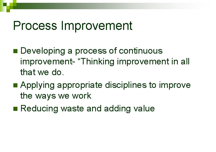 Process Improvement Developing a process of continuous improvement- “Thinking improvement in all that we