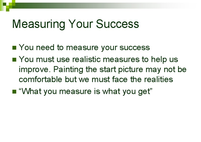 Measuring Your Success You need to measure your success n You must use realistic