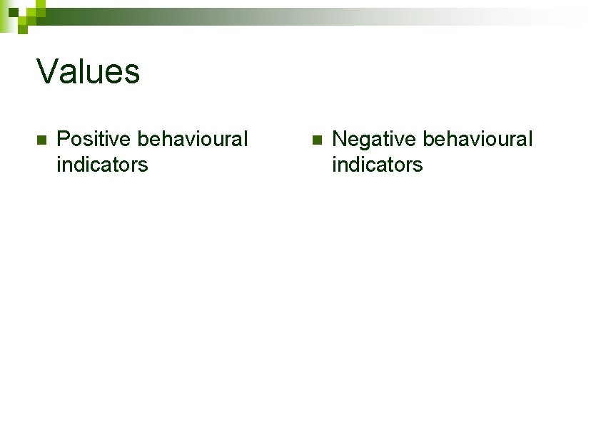 Values n Positive behavioural indicators n Negative behavioural indicators 