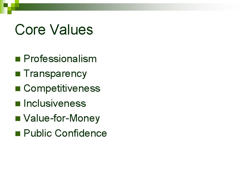 Core Values Professionalism n Transparency n Competitiveness n Inclusiveness n Value-for-Money n Public Confidence