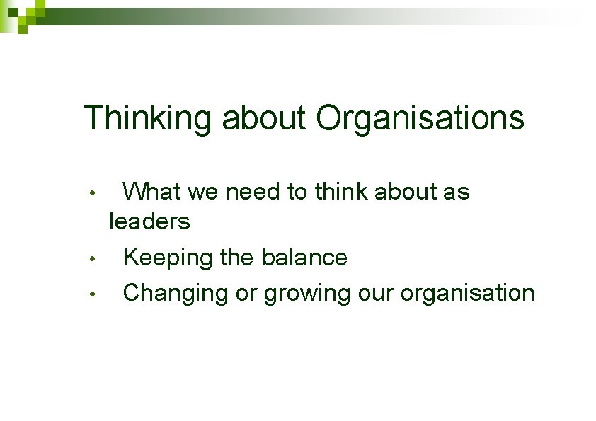 Thinking about Organisations • • • What we need to think about as leaders