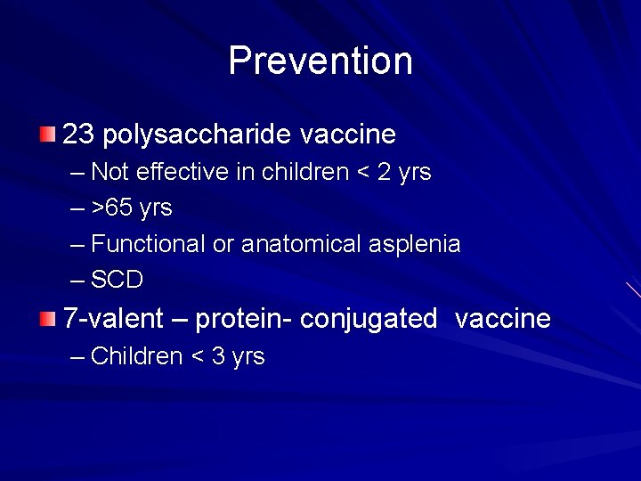 Prevention 23 polysaccharide vaccine – Not effective in children < 2 yrs – >65