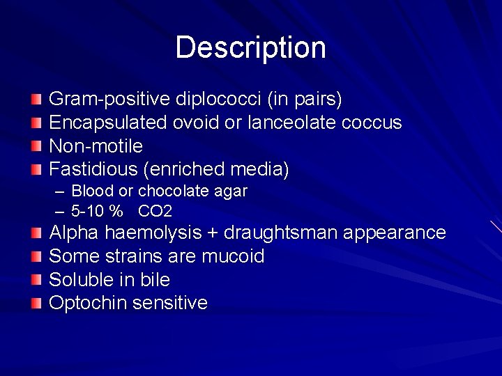 Description Gram-positive diplococci (in pairs) Encapsulated ovoid or lanceolate coccus Non-motile Fastidious (enriched media)