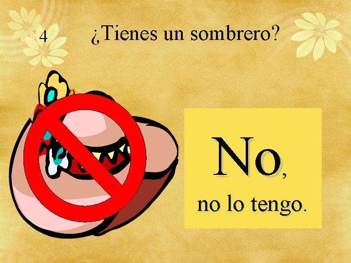 4 ¿Tienes un sombrero? No, no lo tengo 