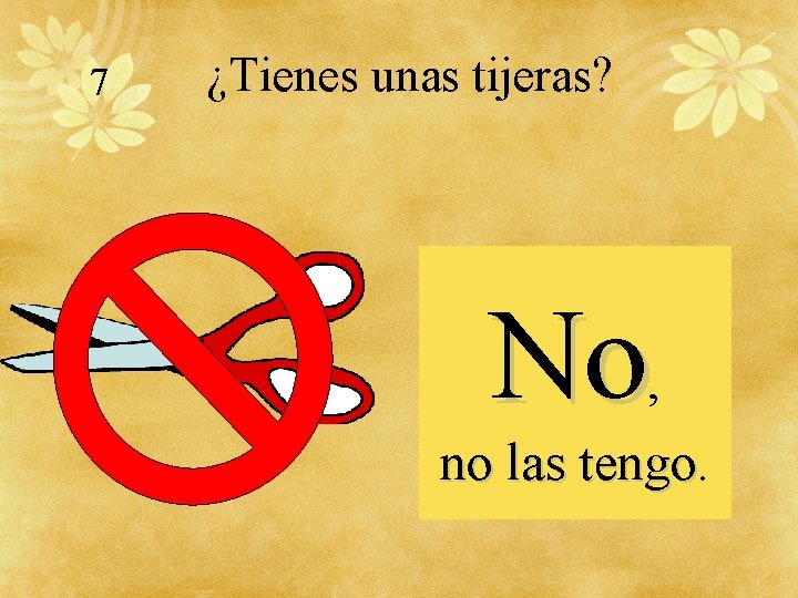 7 ¿Tienes unas tijeras? No, no las tengo 