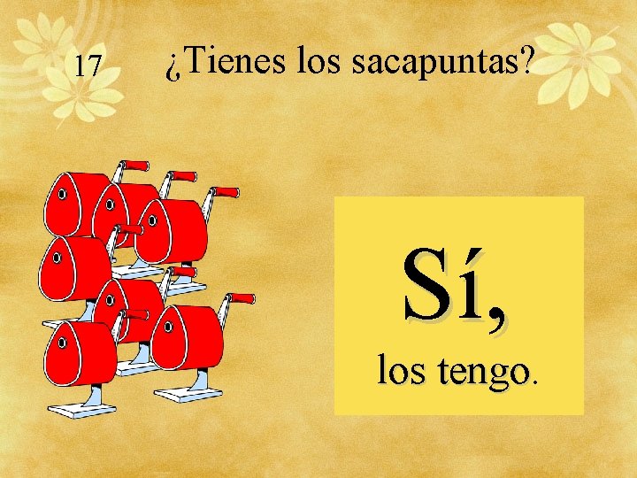 17 ¿Tienes los sacapuntas? Sí, los tengo 
