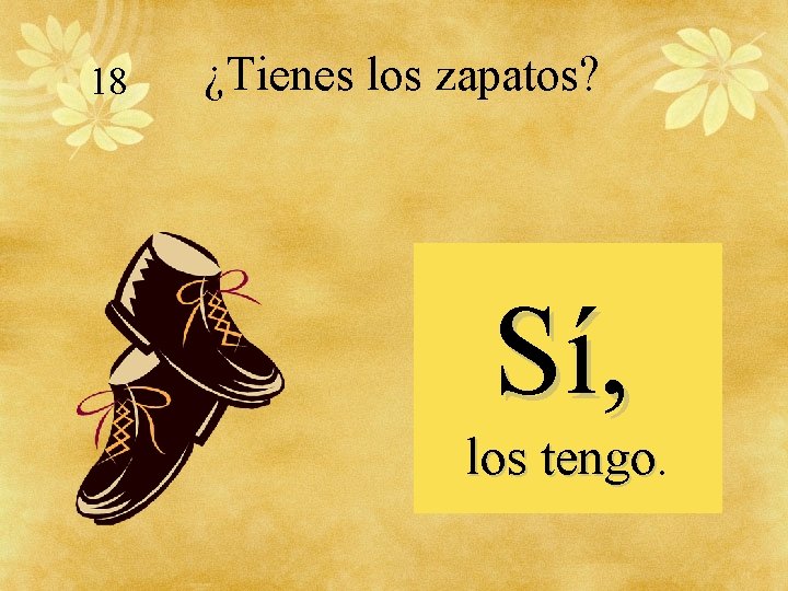 18 ¿Tienes los zapatos? Sí, los tengo 