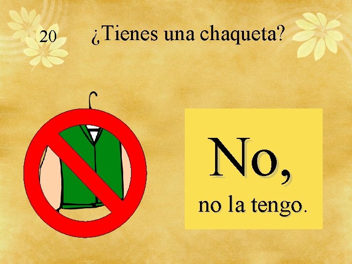 20 ¿Tienes una chaqueta? No, no la tengo 