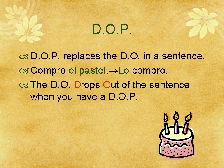 D. O. P. replaces the D. O. in a sentence. Compro el pastel. Lo