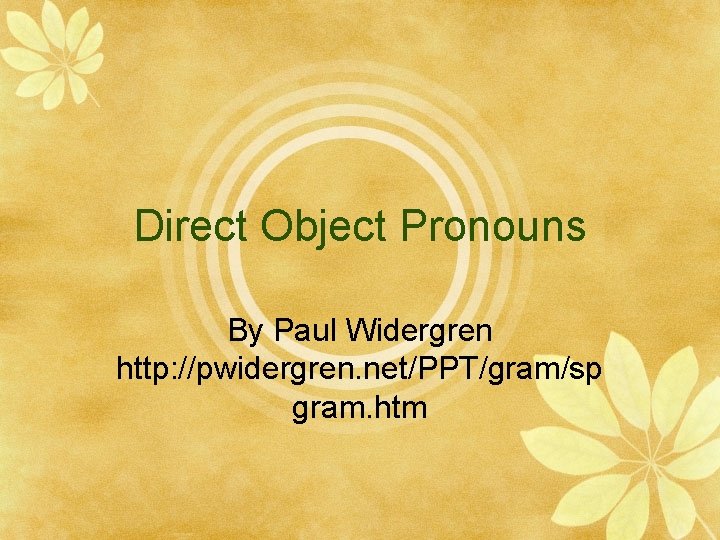 Direct Object Pronouns By Paul Widergren http: //pwidergren. net/PPT/gram/sp gram. htm 