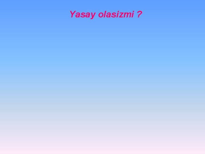 Yasay olasizmi ? 