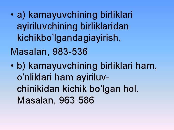  • a) kamayuvchining birliklari ayiriluvchining birliklaridan kichikbo’lgandagiayirish. Masalan, 983 -536 • b) kamayuvchining