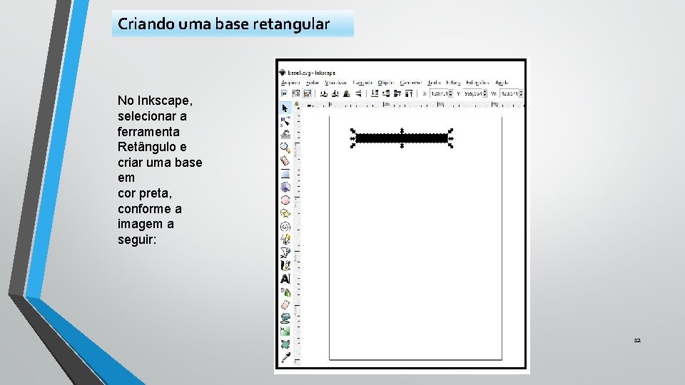 Criando uma base retangular No Inkscape, selecionar a ferramenta Retângulo e criar uma base