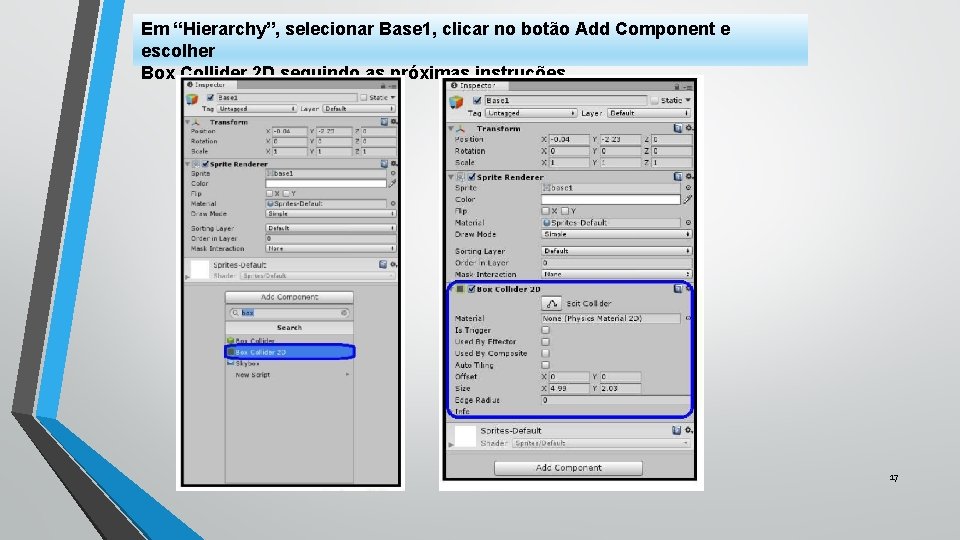 Em “Hierarchy”, selecionar Base 1, clicar no botão Add Component e escolher Box Collider
