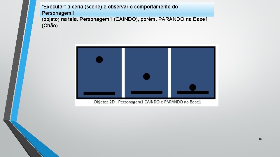 “Executar” a cena (scene) e observar o comportamento do Personagem 1 (objeto) na tela.