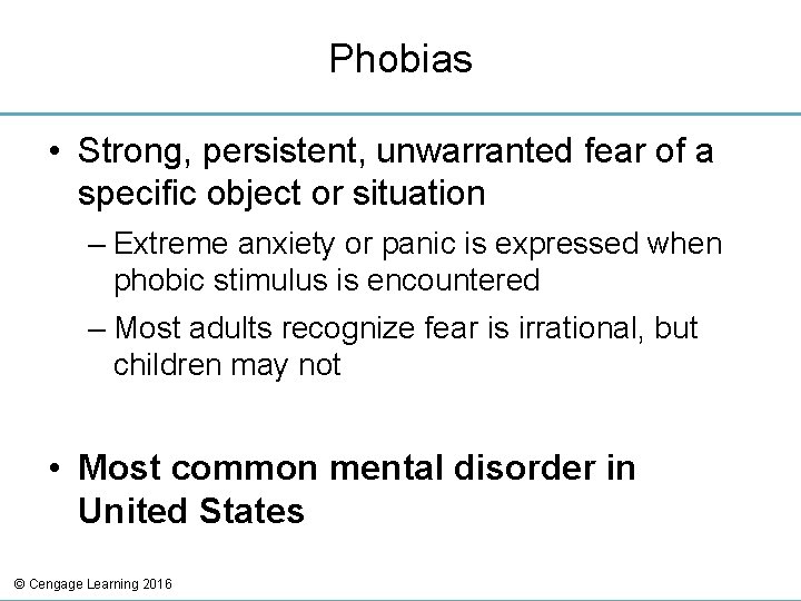 Phobias • Strong, persistent, unwarranted fear of a specific object or situation – Extreme Phobias • Strong, persistent, unwarranted fear of a specific object or situation – Extreme
