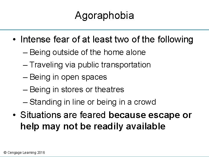 Agoraphobia • Intense fear of at least two of the following – Being outside Agoraphobia • Intense fear of at least two of the following – Being outside