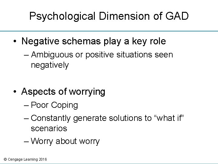 Psychological Dimension of GAD • Negative schemas play a key role – Ambiguous or