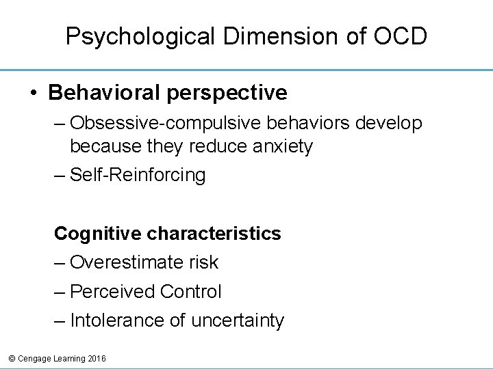 Psychological Dimension of OCD • Behavioral perspective – Obsessive-compulsive behaviors develop because they reduce