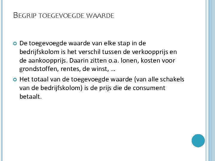 BEGRIP TOEGEVOEGDE WAARDE De toegevoegde waarde van elke stap in de bedrijfskolom is het