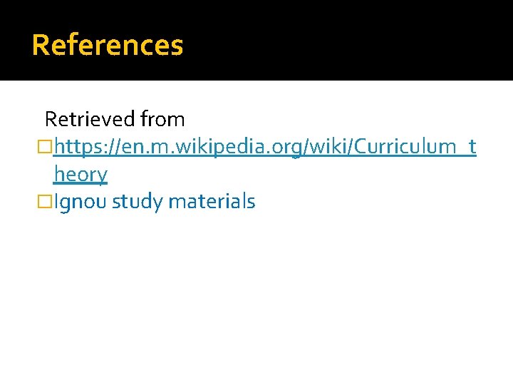 References Retrieved from �https: //en. m. wikipedia. org/wiki/Curriculum_t heory �Ignou study materials 