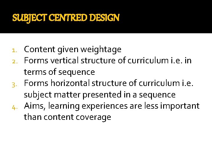 SUBJECT CENTRED DESIGN Content given weightage Forms vertical structure of curriculum i. e. in