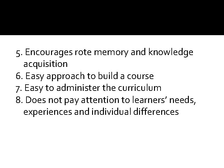 5. Encourages rote memory and knowledge acquisition 6. Easy approach to build a course