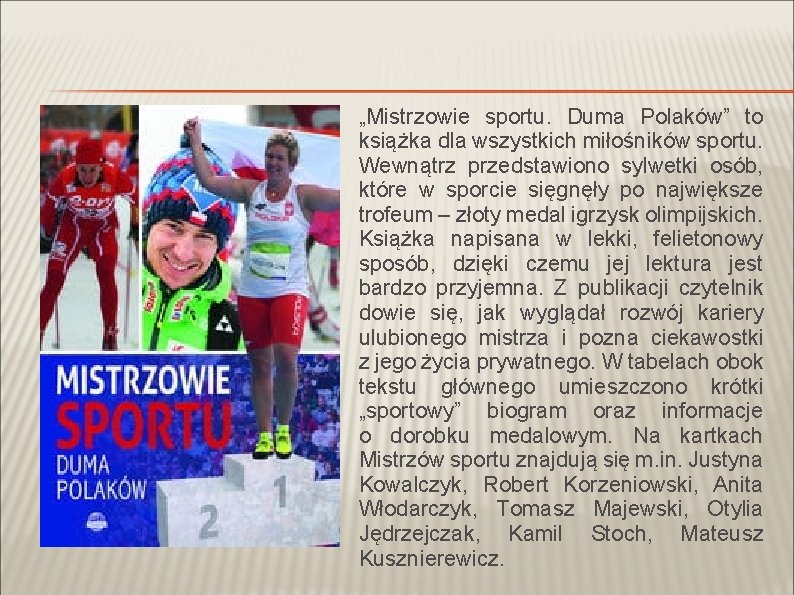 „Mistrzowie sportu. Duma Polaków” to książka dla wszystkich miłośników sportu. Wewnątrz przedstawiono sylwetki osób,