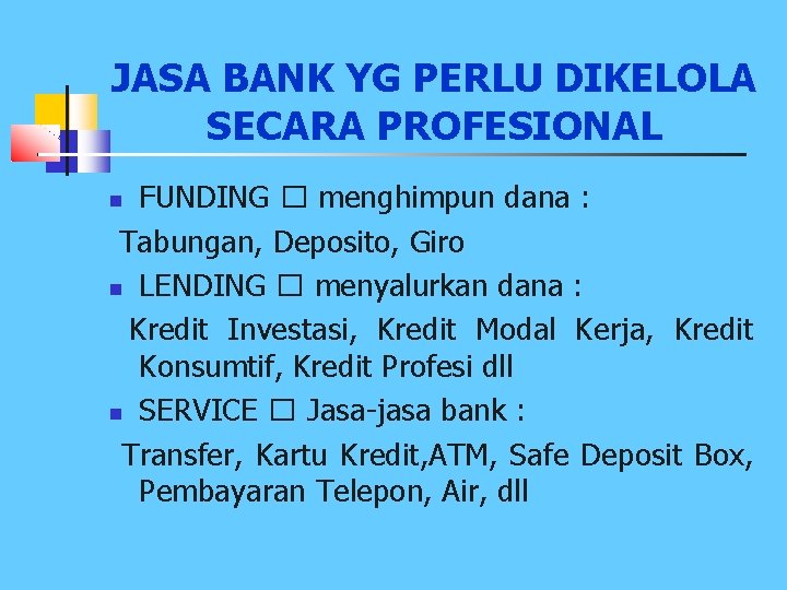 JASA BANK YG PERLU DIKELOLA SECARA PROFESIONAL FUNDING � menghimpun dana : Tabungan, Deposito,