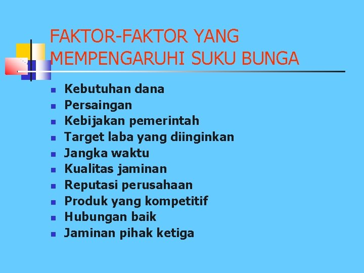 FAKTOR-FAKTOR YANG MEMPENGARUHI SUKU BUNGA n n n n n Kebutuhan dana Persaingan Kebijakan