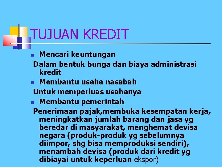 TUJUAN KREDIT Mencari keuntungan Dalam bentuk bunga dan biaya administrasi kredit n Membantu usaha