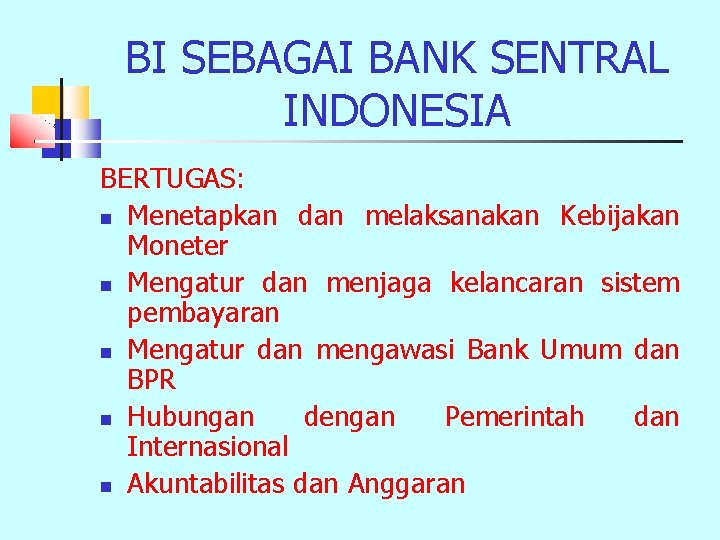 BI SEBAGAI BANK SENTRAL INDONESIA BERTUGAS: n Menetapkan dan melaksanakan Kebijakan Moneter n Mengatur