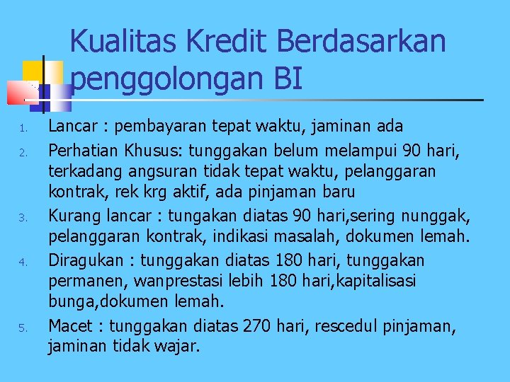 Kualitas Kredit Berdasarkan penggolongan BI 1. 2. 3. 4. 5. Lancar : pembayaran tepat