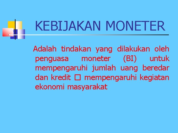 KEBIJAKAN MONETER Adalah tindakan yang dilakukan oleh penguasa moneter (BI) untuk mempengaruhi jumlah uang