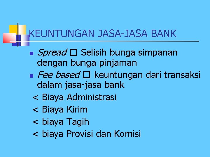 KEUNTUNGAN JASA-JASA BANK n Spread � Selisih bunga simpanan dengan bunga pinjaman n Fee