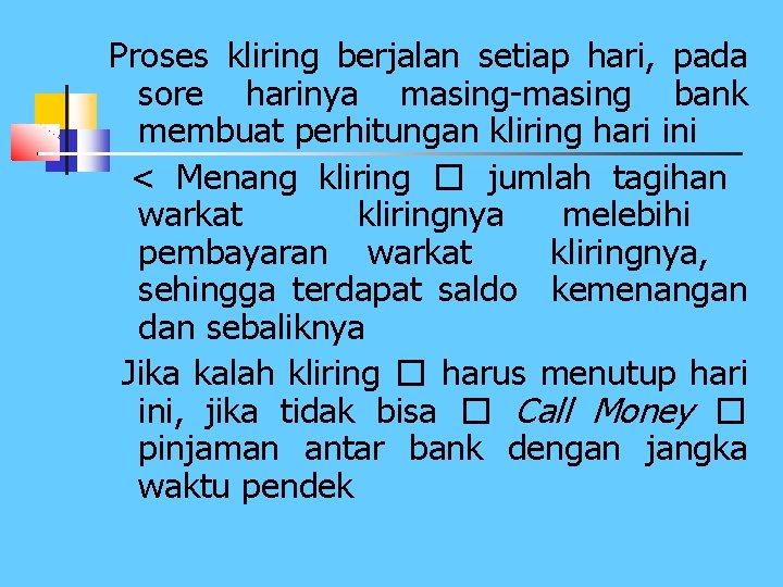 Proses kliring berjalan setiap hari, pada sore harinya masing-masing bank membuat perhitungan kliring hari