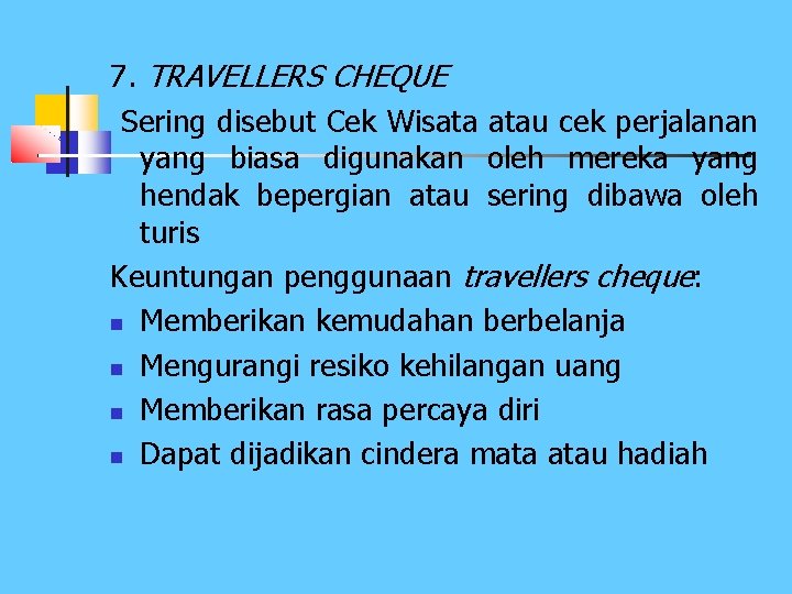 7. TRAVELLERS CHEQUE Sering disebut Cek Wisata atau cek perjalanan yang biasa digunakan oleh