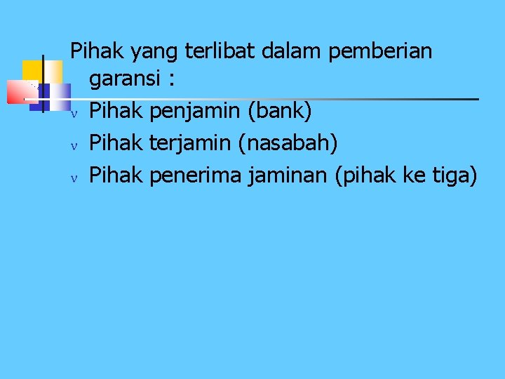 Pihak yang terlibat dalam pemberian garansi : n Pihak penjamin (bank) n Pihak terjamin