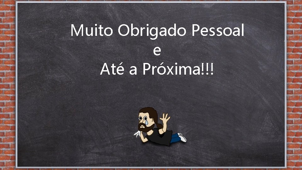 Muito Obrigado Pessoal e Até a Próxima!!! 